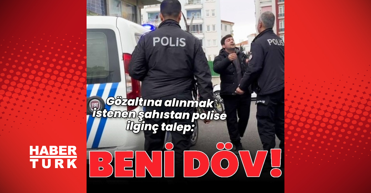 Gözaltına alınmak istenen şahıs, “Beni döv” diye polis memuruna yalvardı