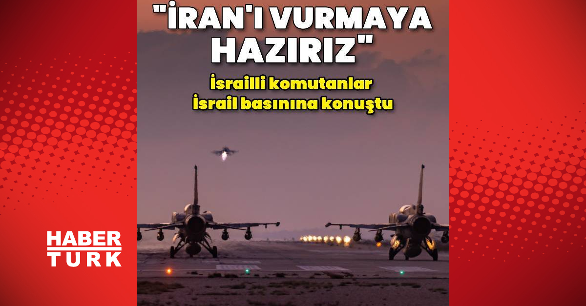 İsrail Hava Kuvvetlerinden komutanlar: İran’ı vurmaya hazırız
