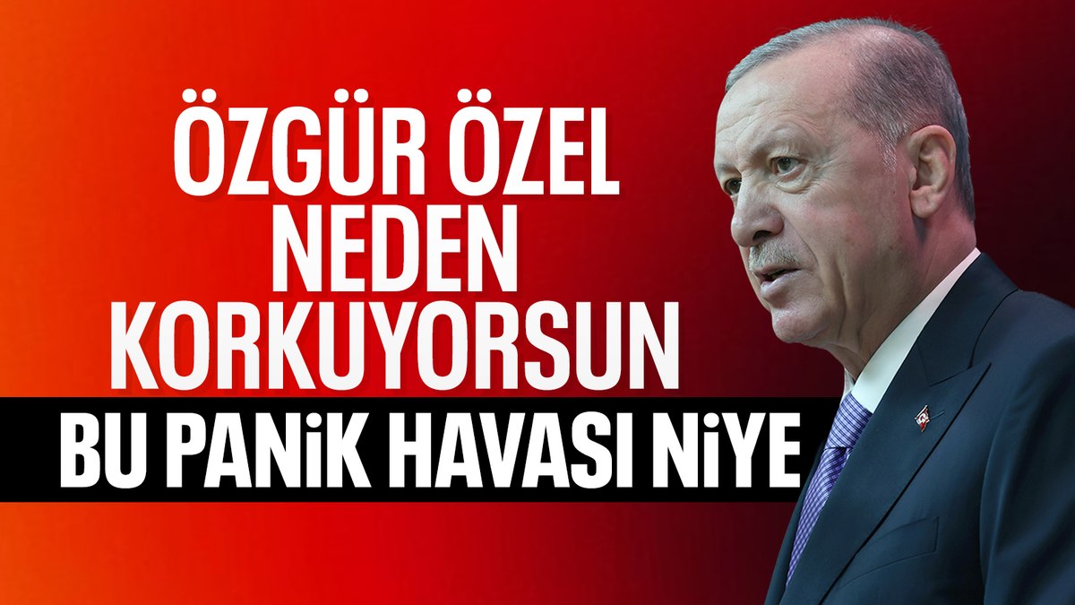 Cumhurbaşkanı Erdoğan’dan Özgür Özel’e: Neden korkuyorsun